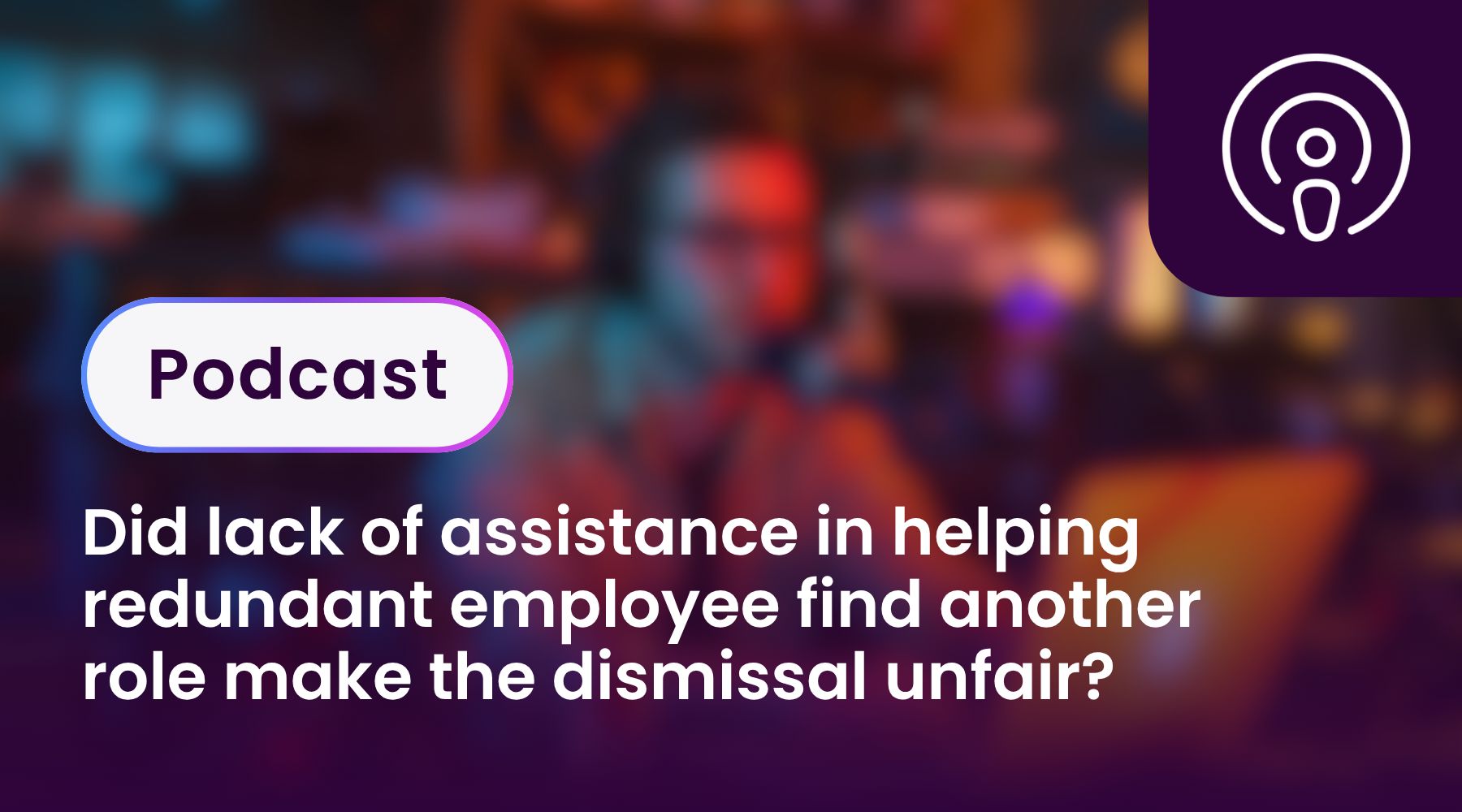 Did lack of assistance in helping redundant employee find another role make the dismissal unfair?