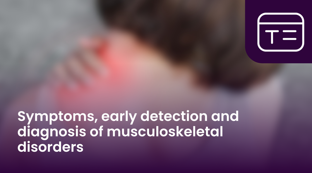 Symptoms, early detection and diagnosis of Musculoskeletal Disorders