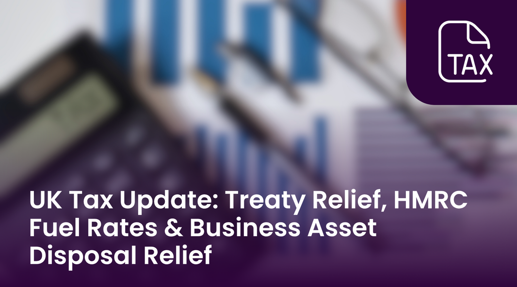 UK Tax Update: Treaty Relief, HMRC Fuel Rates & Business Asset Disposal Relief