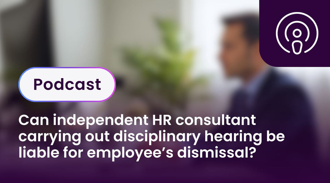 Can independent HR consultant carrying out disciplinary hearing be liable for employee’s dismissal?