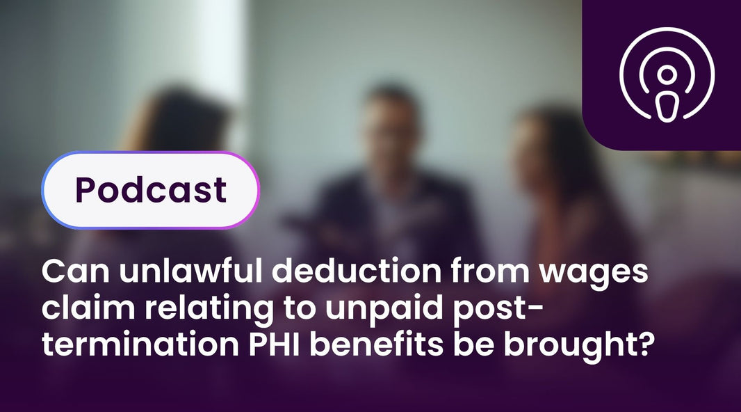 Can unlawful deduction from wages claim relating to unpaid post-termination PHI benefits be brought?