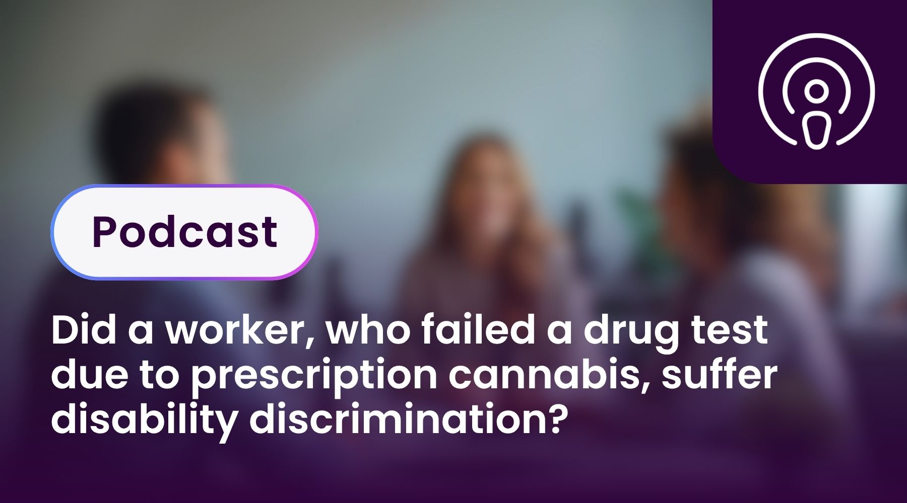 Did a worker, who failed a drug test due to prescription cannabis, suffer disability discrimination?