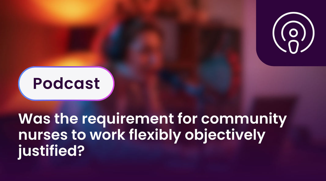 Was the requirement for community nurses to work flexibly objectively justified?