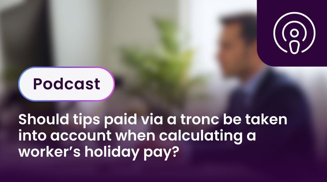 Should tips paid via a tronc be taken into account when calculating a worker’s holiday pay?