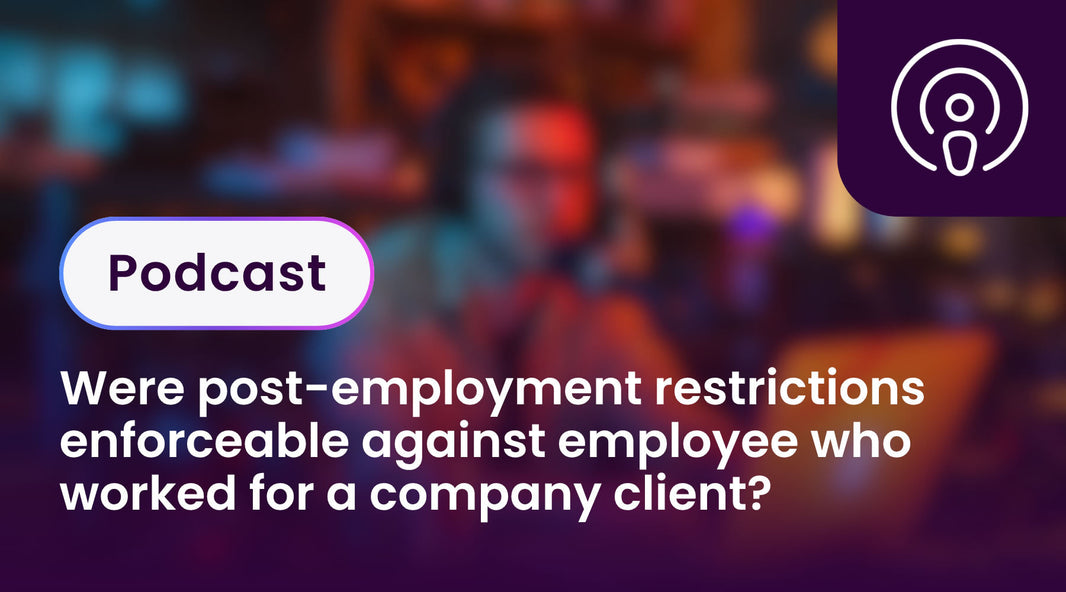 Were post-employment restrictions enforceable against employee who worked for a company client?