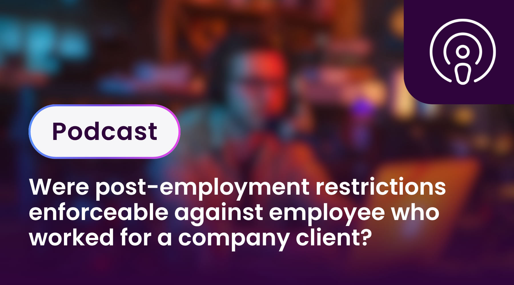 Were post-employment restrictions enforceable against employee who worked for a company client?