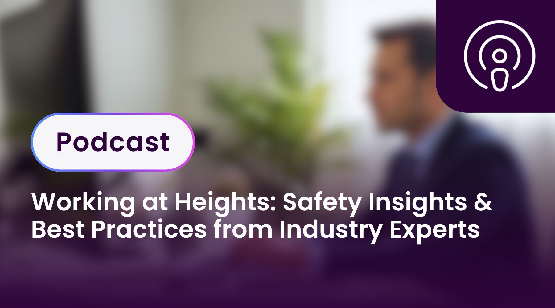 Working at Heights: Safety Insights & Best Practices from Industry Experts