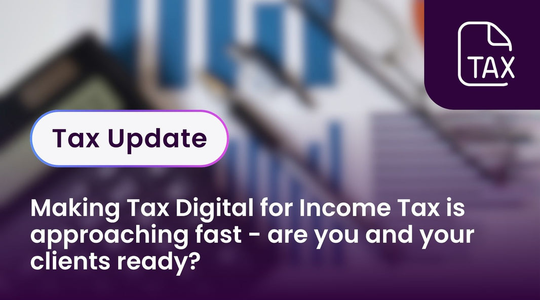 Making Tax Digital for Income Tax is approaching fast - are you and your clients ready?