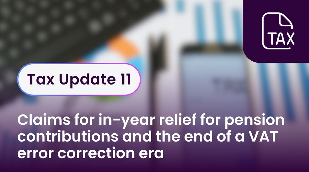 Tax Update 11 - claims for in-year relief for pension contributions and the end of a VAT error correction era