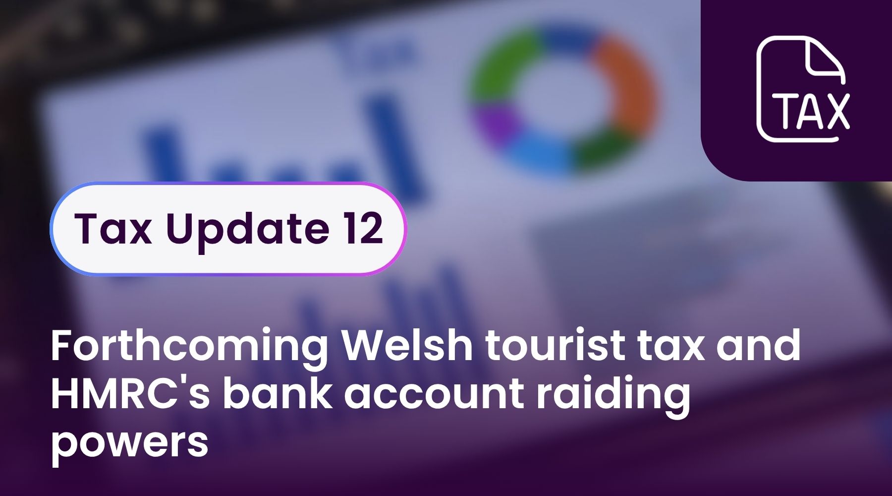 Tax Update 12 - Forthcoming Welsh tourist tax and HMRC's bank account raiding powers