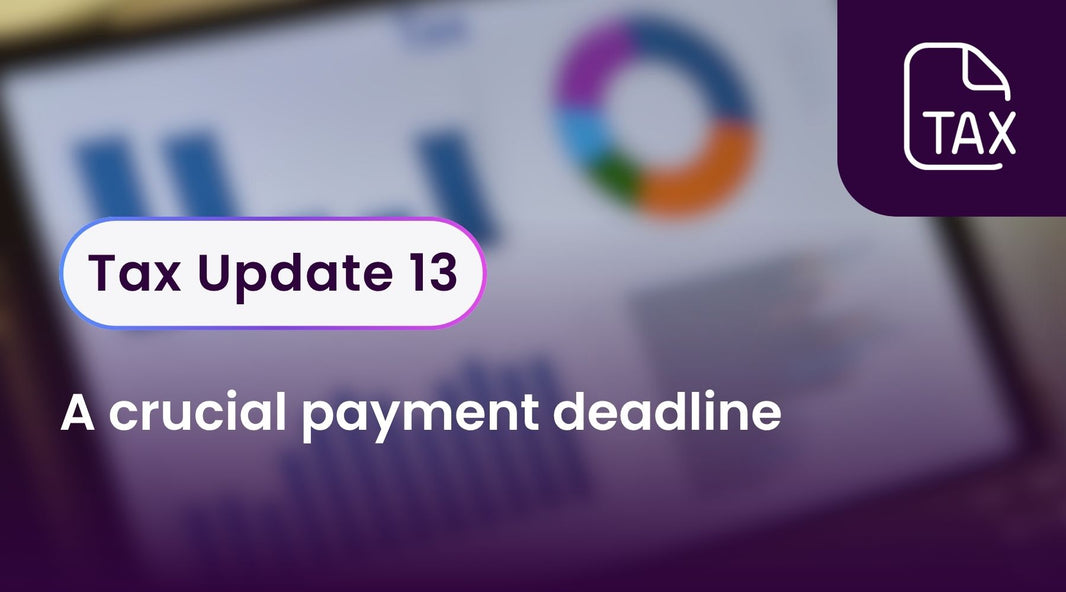 Tax Update 13 - A crucial payment deadline
