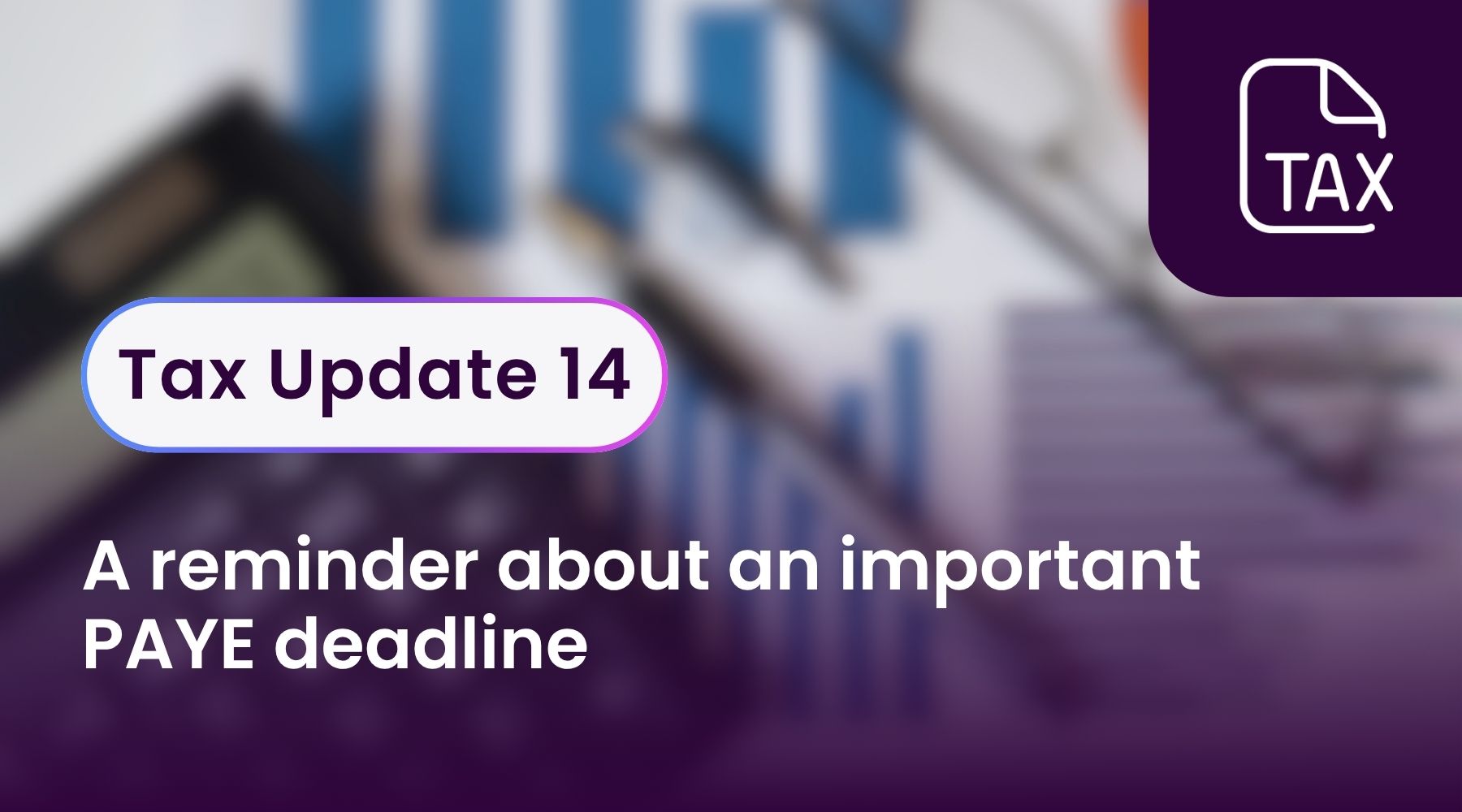 Tax Update 14 - A reminder about an important PAYE deadline