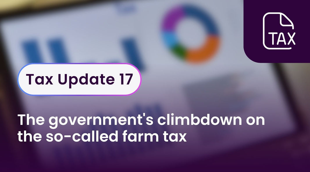 Tax Update 17 - The government's climbdown on the so-called farm tax