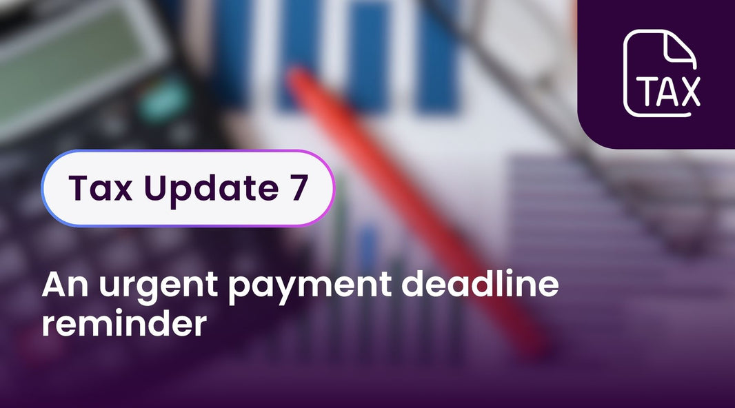 Tax Update 7 - An urgent payment deadline reminder