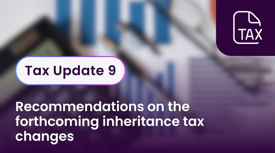Tax Update 9 - Recommendations on the forthcoming inheritance tax changes