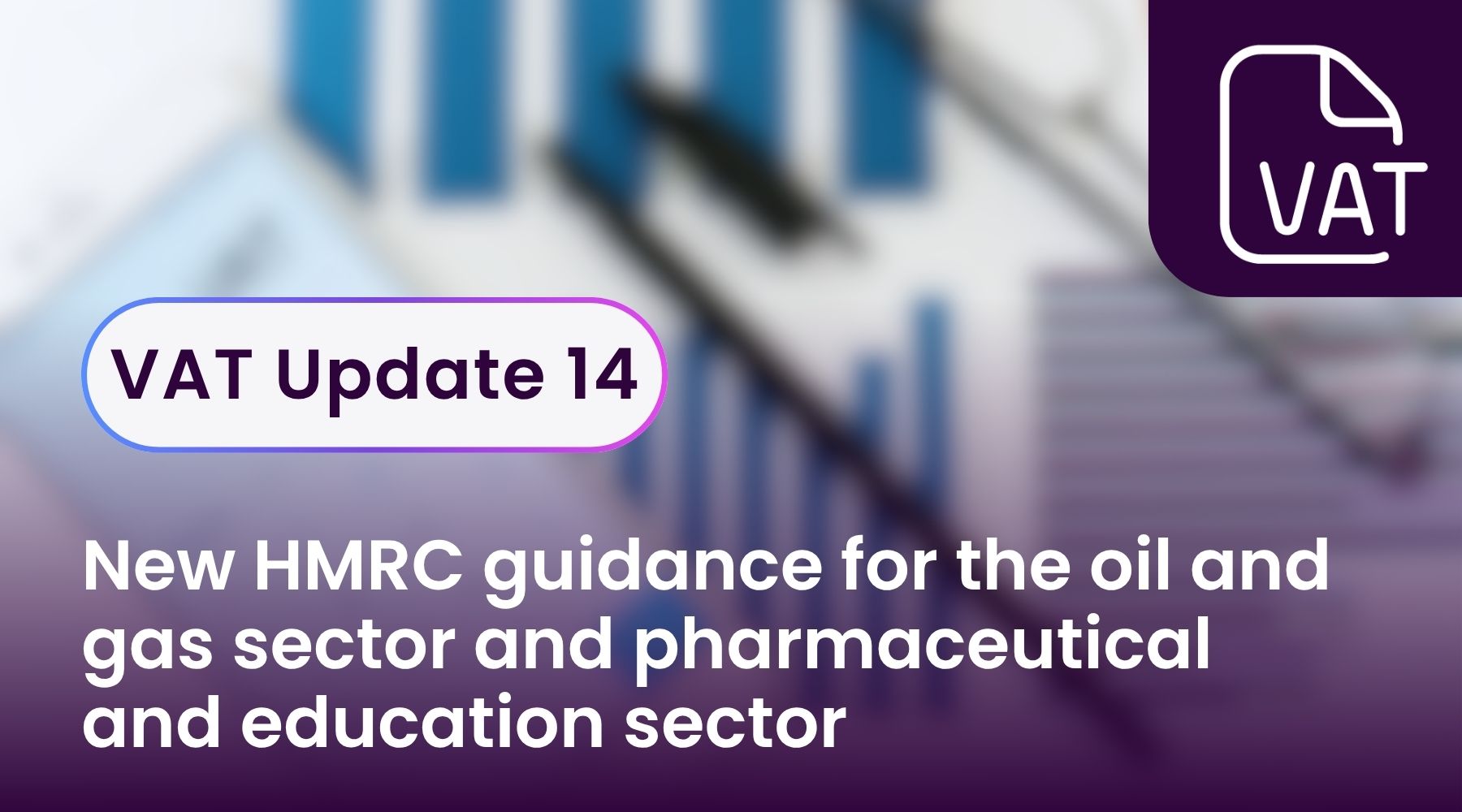 VAT Update 14 - new HMRC guidance for the oil and gas sector and pharmaceutical and education sector