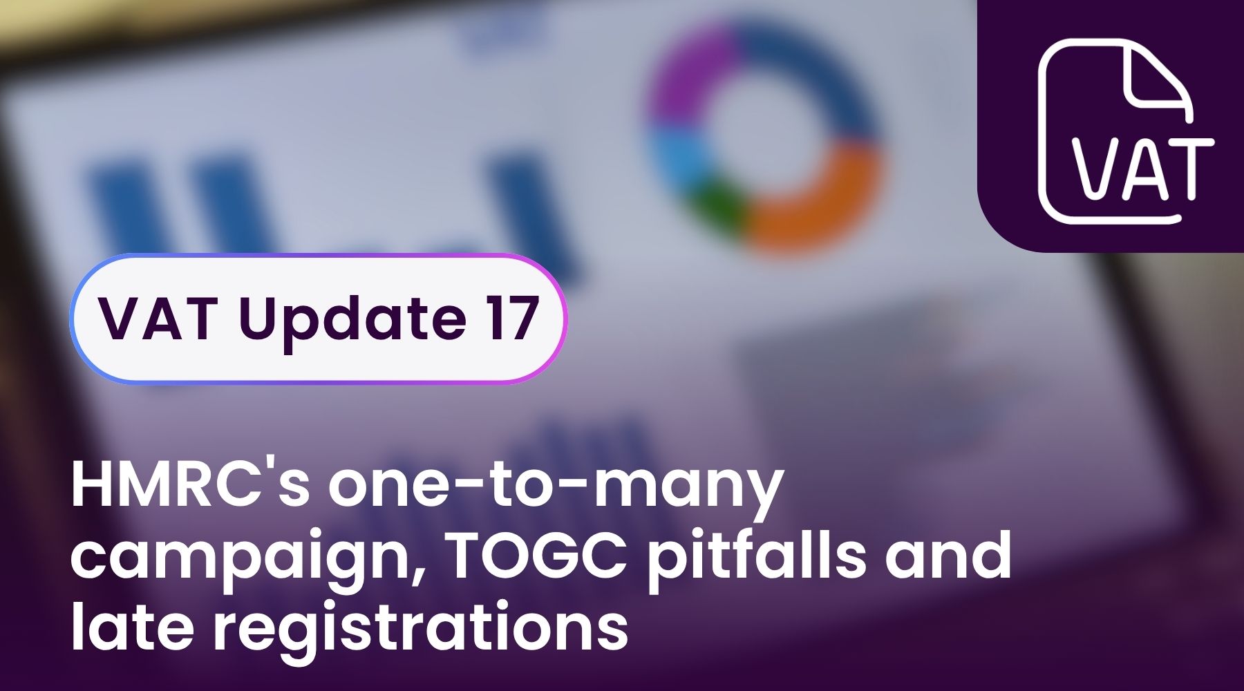 VAT Update 17 - HMRC's one-to-many campaign, TOGC pitfalls and late registrations