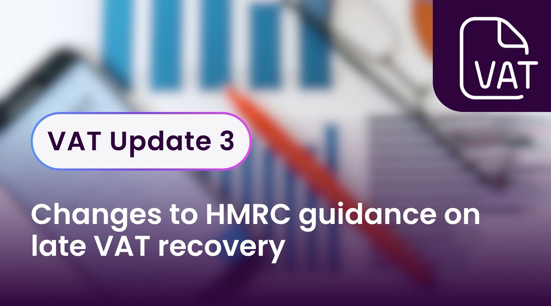 VAT Update 3 -  Changes to HMRC guidance on late VAT recovery