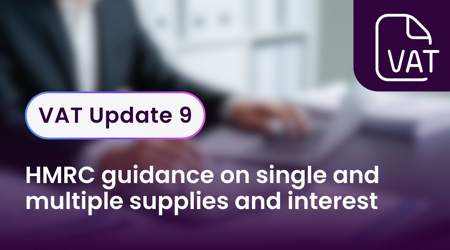 VAT Update 9 - HMRC guidance on single and multiple supplies and interest