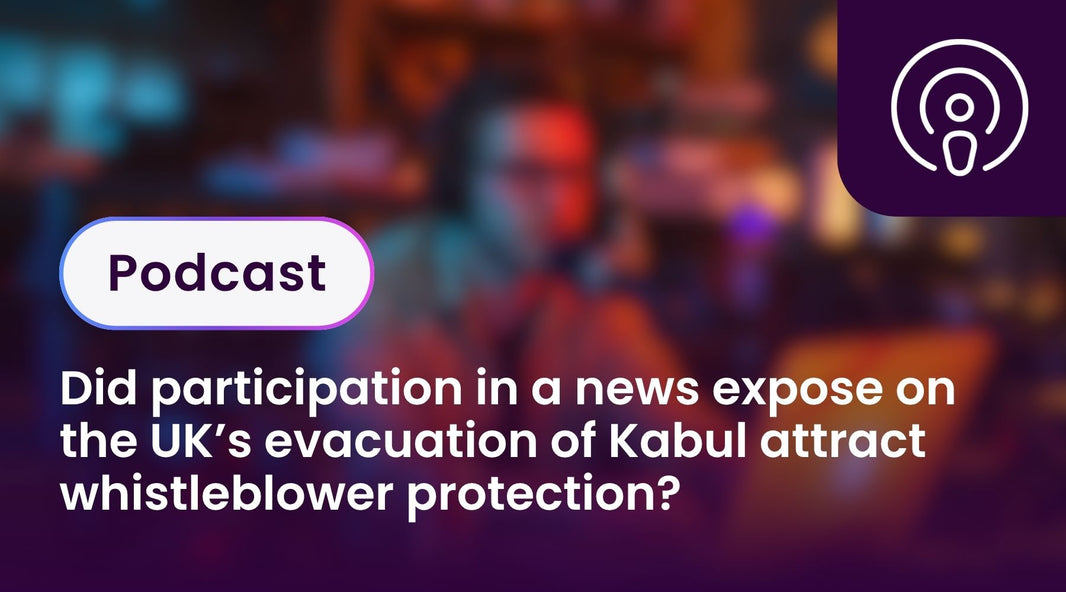 Did participation in a news expose on the UK’s evacuation of Kabul attract whistleblower protection?