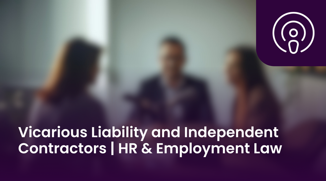 Vicarious Liability and Independent Contractors | HR & Employment Law Podcast